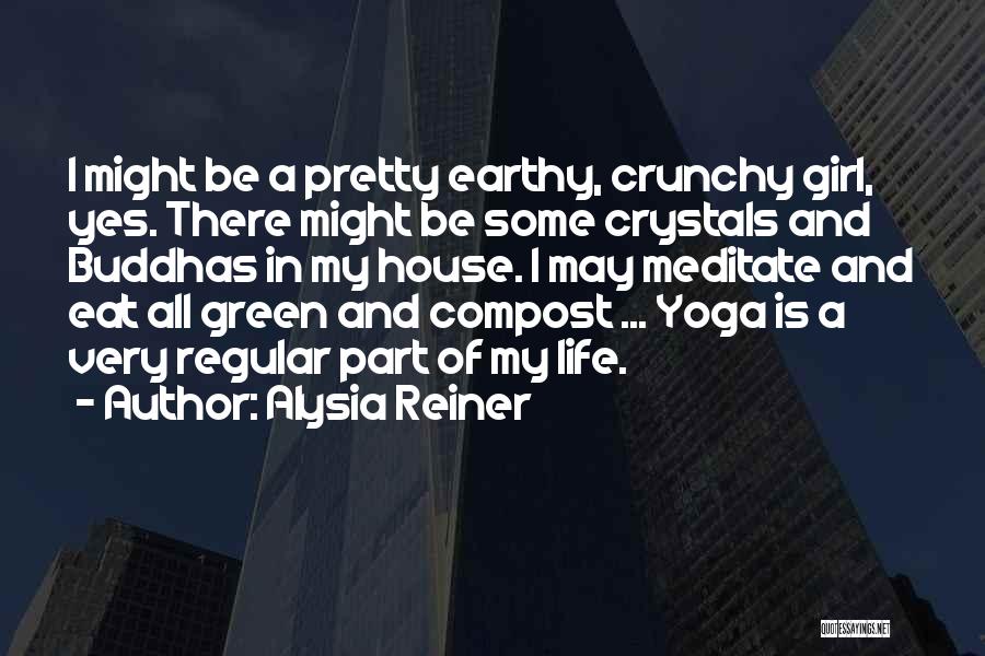 Alysia Reiner Quotes: I Might Be A Pretty Earthy, Crunchy Girl, Yes. There Might Be Some Crystals And Buddhas In My House. I