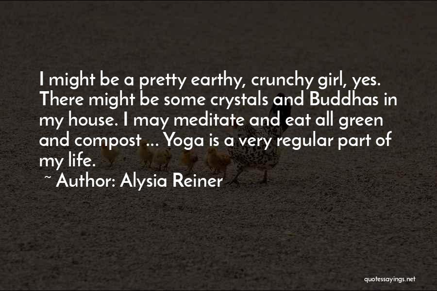 Alysia Reiner Quotes: I Might Be A Pretty Earthy, Crunchy Girl, Yes. There Might Be Some Crystals And Buddhas In My House. I
