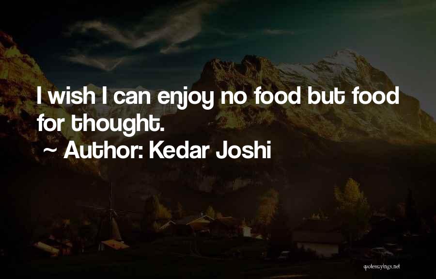 Kedar Joshi Quotes: I Wish I Can Enjoy No Food But Food For Thought.