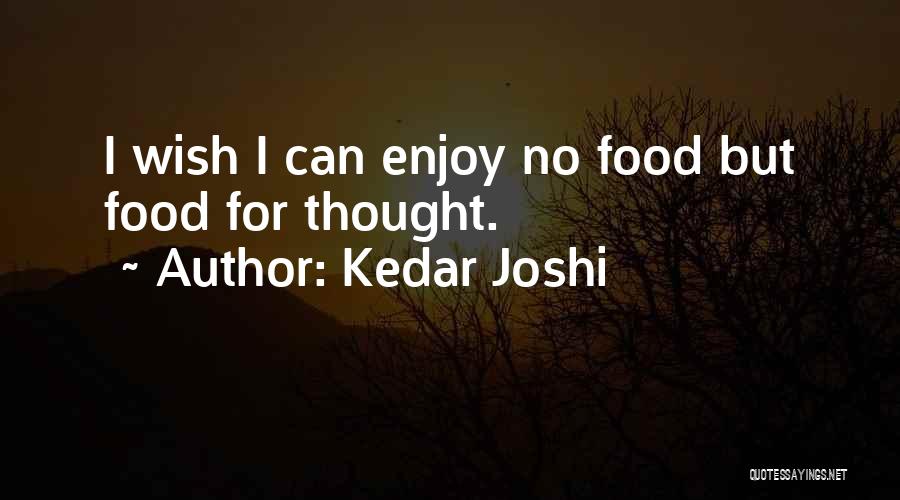Kedar Joshi Quotes: I Wish I Can Enjoy No Food But Food For Thought.