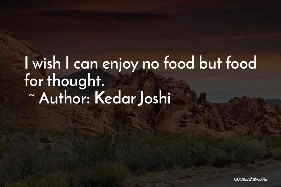 Kedar Joshi Quotes: I Wish I Can Enjoy No Food But Food For Thought.