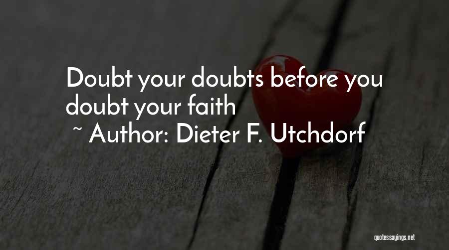 Dieter F. Utchdorf Quotes: Doubt Your Doubts Before You Doubt Your Faith