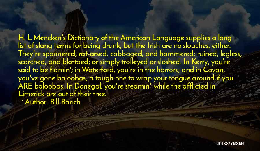 Bill Barich Quotes: H. L Mencken's Dictionary Of The American Language Supplies A Long List Of Slang Terms For Being Drunk, But The