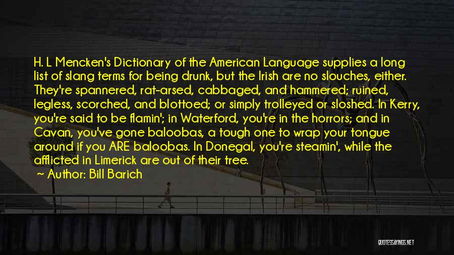 Bill Barich Quotes: H. L Mencken's Dictionary Of The American Language Supplies A Long List Of Slang Terms For Being Drunk, But The