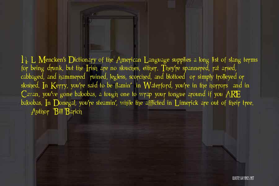Bill Barich Quotes: H. L Mencken's Dictionary Of The American Language Supplies A Long List Of Slang Terms For Being Drunk, But The
