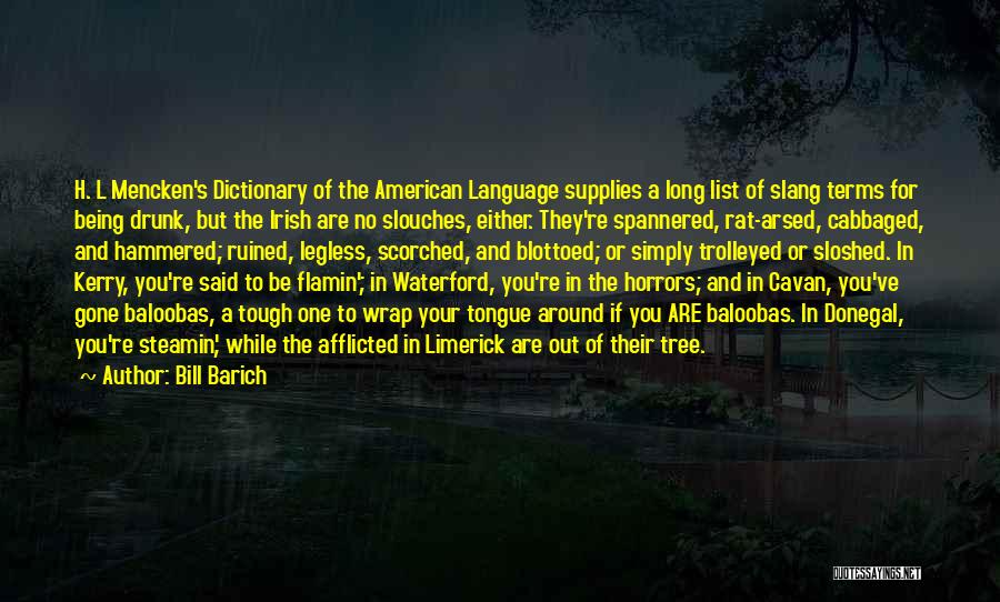 Bill Barich Quotes: H. L Mencken's Dictionary Of The American Language Supplies A Long List Of Slang Terms For Being Drunk, But The