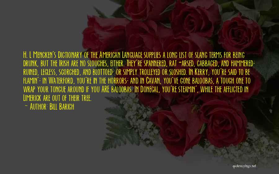 Bill Barich Quotes: H. L Mencken's Dictionary Of The American Language Supplies A Long List Of Slang Terms For Being Drunk, But The