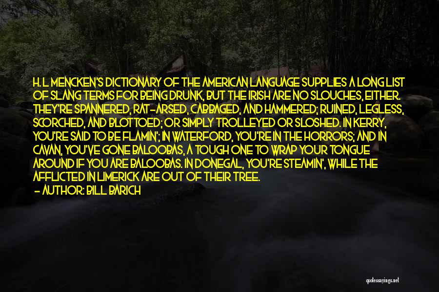 Bill Barich Quotes: H. L Mencken's Dictionary Of The American Language Supplies A Long List Of Slang Terms For Being Drunk, But The