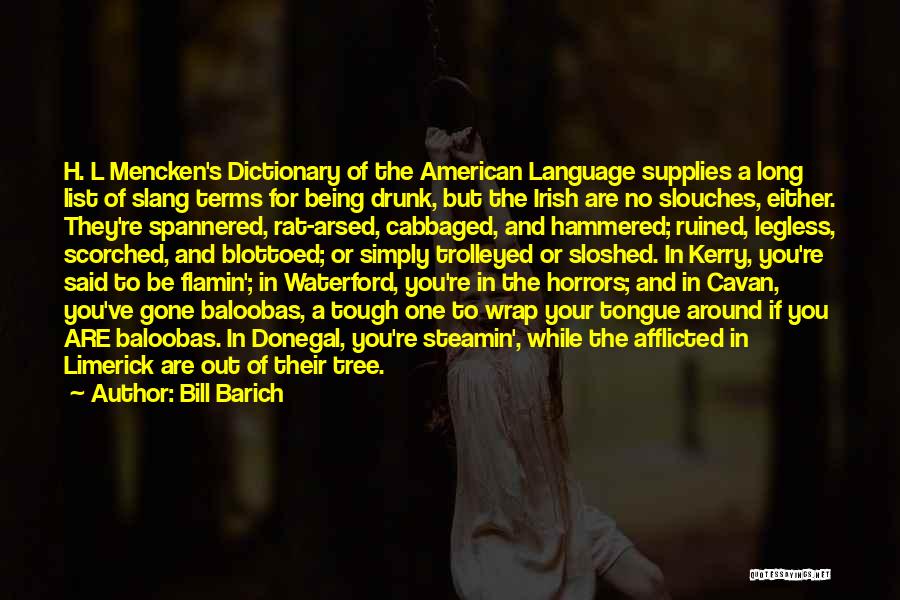 Bill Barich Quotes: H. L Mencken's Dictionary Of The American Language Supplies A Long List Of Slang Terms For Being Drunk, But The