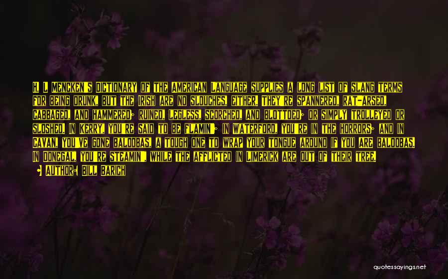 Bill Barich Quotes: H. L Mencken's Dictionary Of The American Language Supplies A Long List Of Slang Terms For Being Drunk, But The