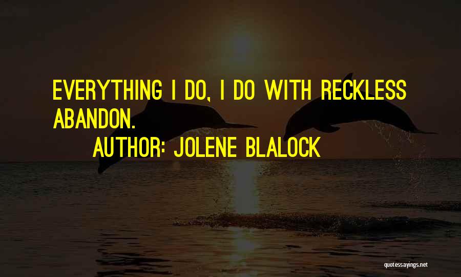 Jolene Blalock Quotes: Everything I Do, I Do With Reckless Abandon.