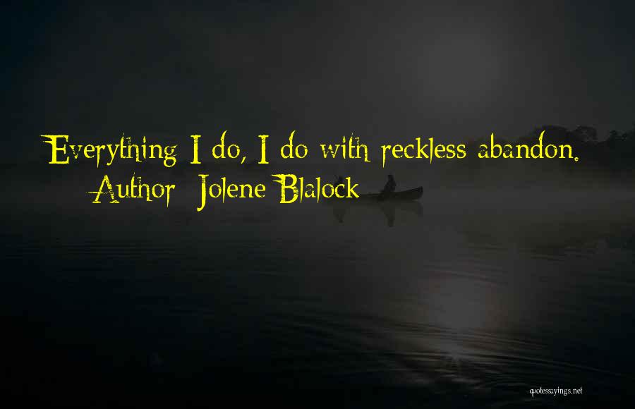 Jolene Blalock Quotes: Everything I Do, I Do With Reckless Abandon.