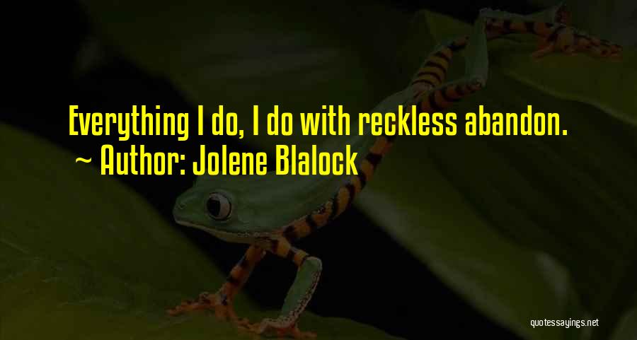 Jolene Blalock Quotes: Everything I Do, I Do With Reckless Abandon.