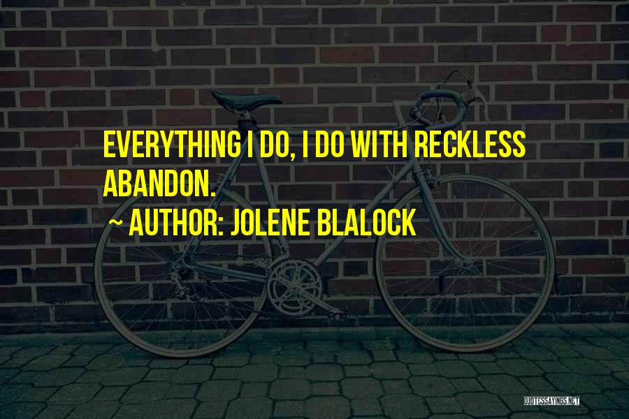 Jolene Blalock Quotes: Everything I Do, I Do With Reckless Abandon.