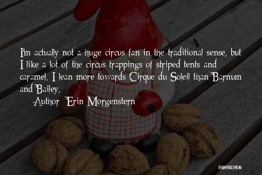 Erin Morgenstern Quotes: I'm Actually Not A Huge Circus Fan In The Traditional Sense, But I Like A Lot Of The Circus Trappings