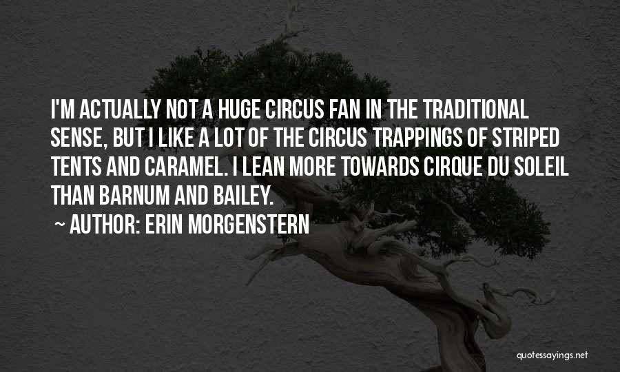 Erin Morgenstern Quotes: I'm Actually Not A Huge Circus Fan In The Traditional Sense, But I Like A Lot Of The Circus Trappings