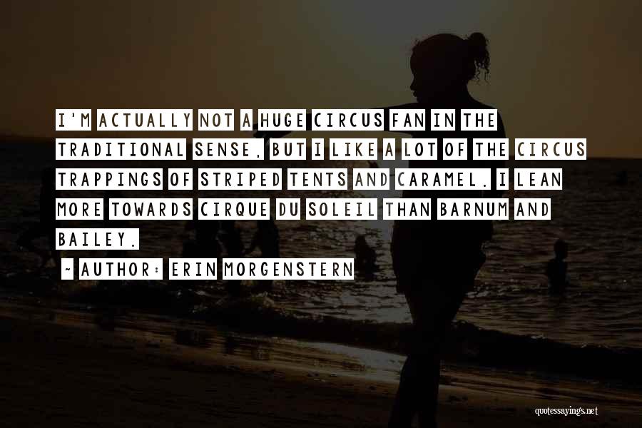 Erin Morgenstern Quotes: I'm Actually Not A Huge Circus Fan In The Traditional Sense, But I Like A Lot Of The Circus Trappings