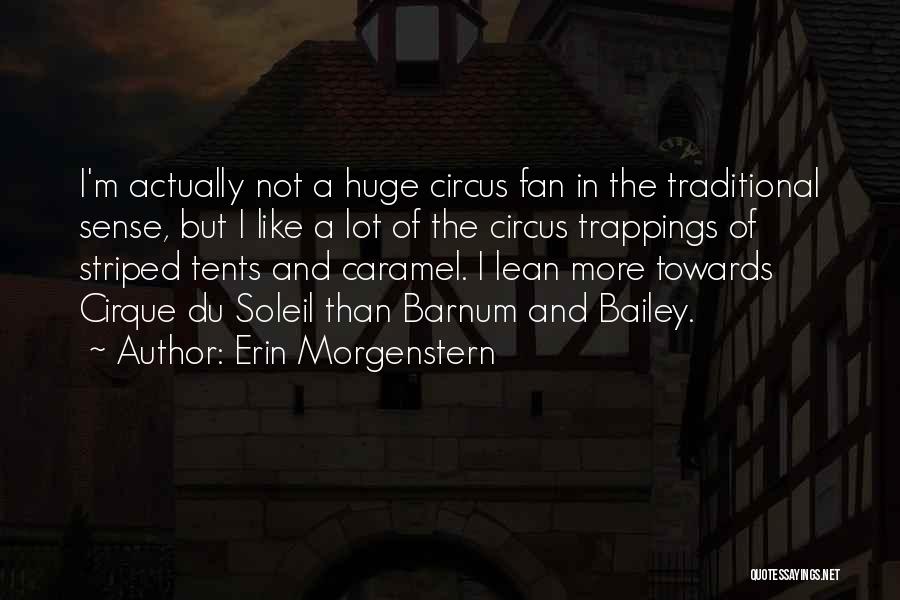 Erin Morgenstern Quotes: I'm Actually Not A Huge Circus Fan In The Traditional Sense, But I Like A Lot Of The Circus Trappings