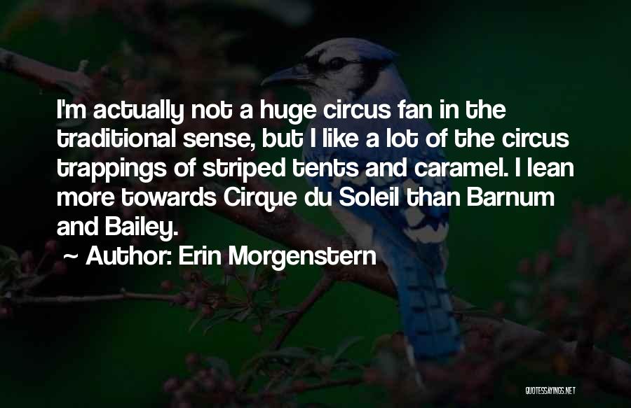 Erin Morgenstern Quotes: I'm Actually Not A Huge Circus Fan In The Traditional Sense, But I Like A Lot Of The Circus Trappings