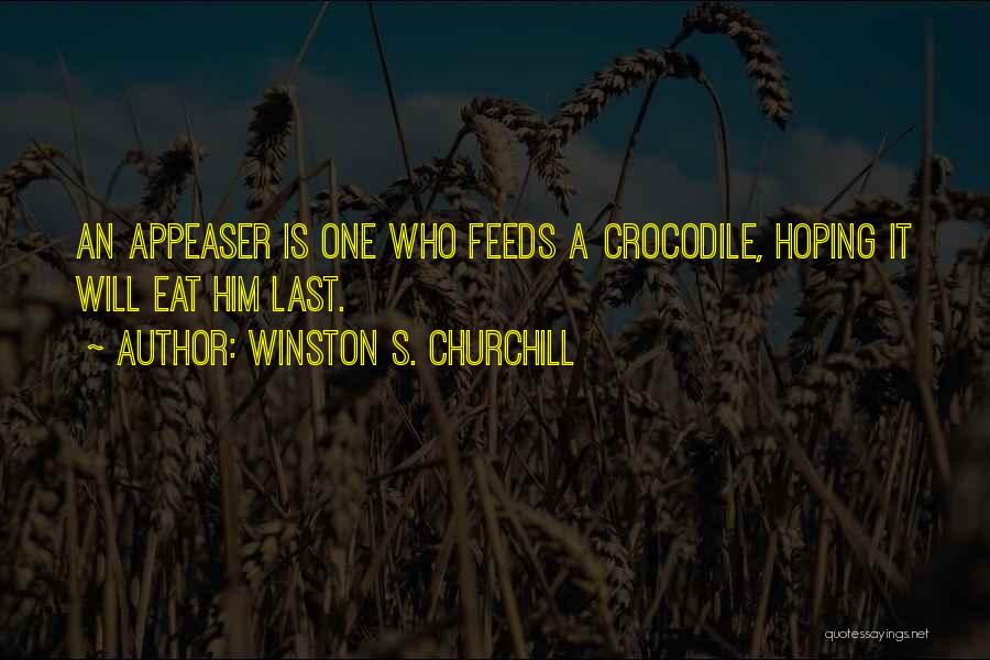 Winston S. Churchill Quotes: An Appeaser Is One Who Feeds A Crocodile, Hoping It Will Eat Him Last.