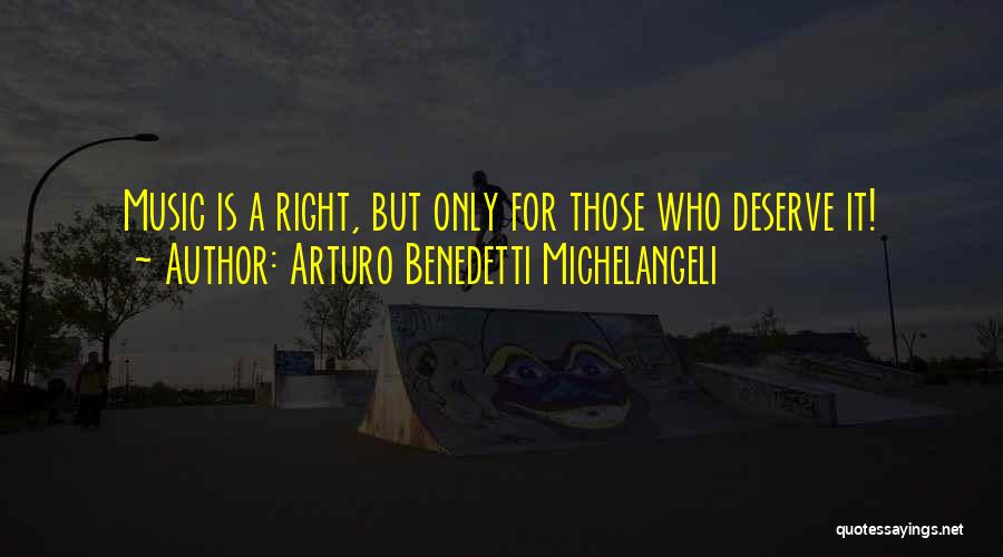 Arturo Benedetti Michelangeli Quotes: Music Is A Right, But Only For Those Who Deserve It!