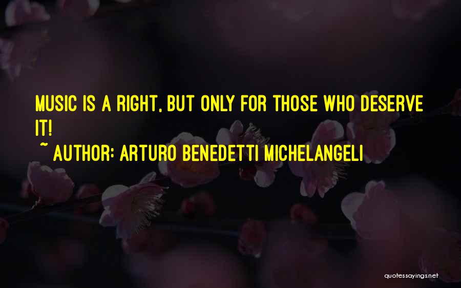 Arturo Benedetti Michelangeli Quotes: Music Is A Right, But Only For Those Who Deserve It!