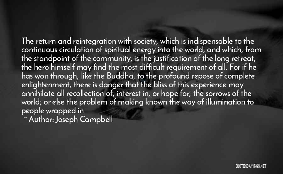 Joseph Campbell Quotes: The Return And Reintegration With Society, Which Is Indispensable To The Continuous Circulation Of Spiritual Energy Into The World, And