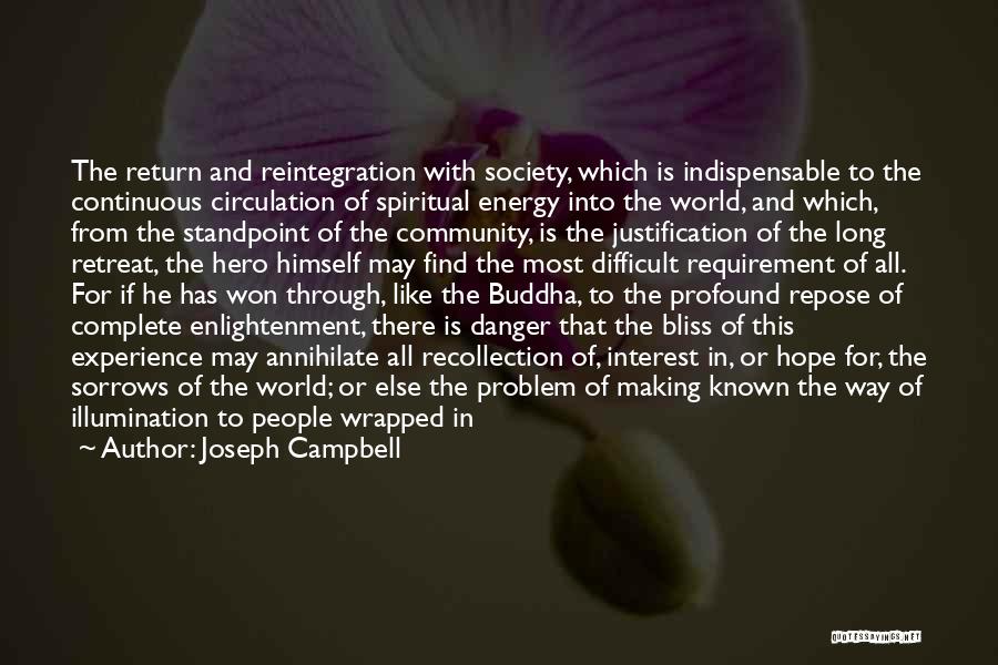 Joseph Campbell Quotes: The Return And Reintegration With Society, Which Is Indispensable To The Continuous Circulation Of Spiritual Energy Into The World, And