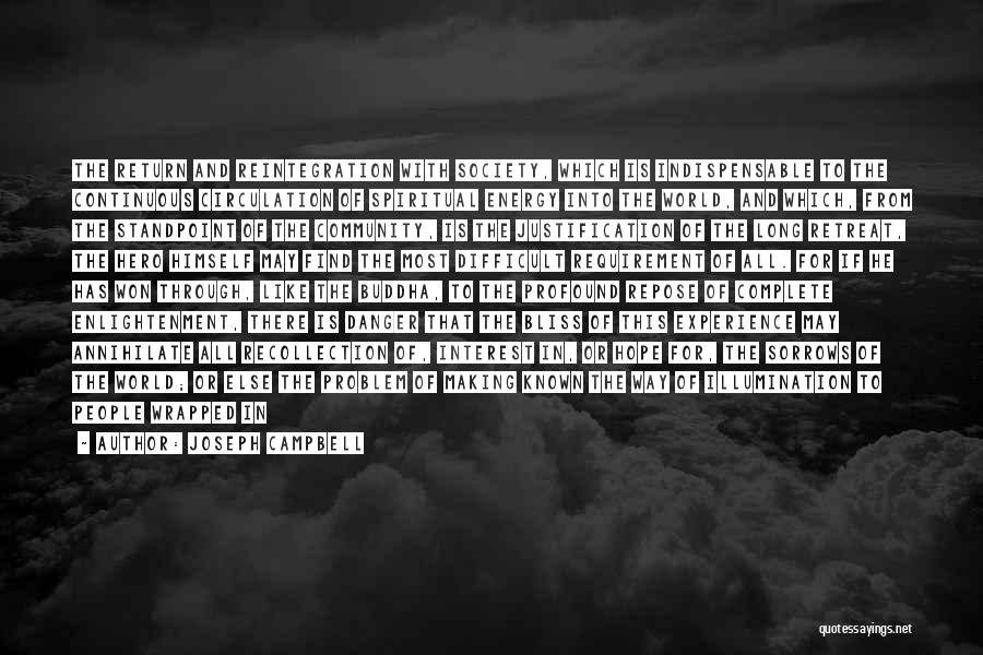 Joseph Campbell Quotes: The Return And Reintegration With Society, Which Is Indispensable To The Continuous Circulation Of Spiritual Energy Into The World, And