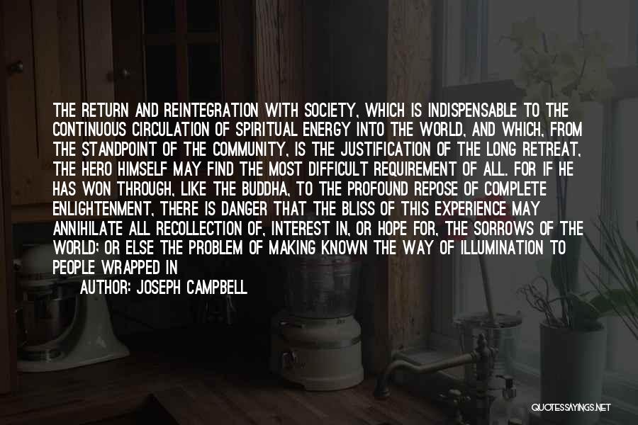 Joseph Campbell Quotes: The Return And Reintegration With Society, Which Is Indispensable To The Continuous Circulation Of Spiritual Energy Into The World, And