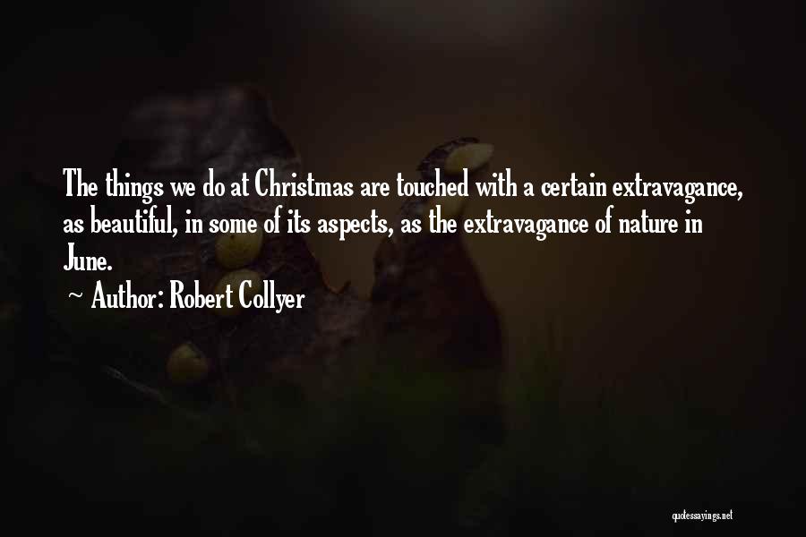 Robert Collyer Quotes: The Things We Do At Christmas Are Touched With A Certain Extravagance, As Beautiful, In Some Of Its Aspects, As