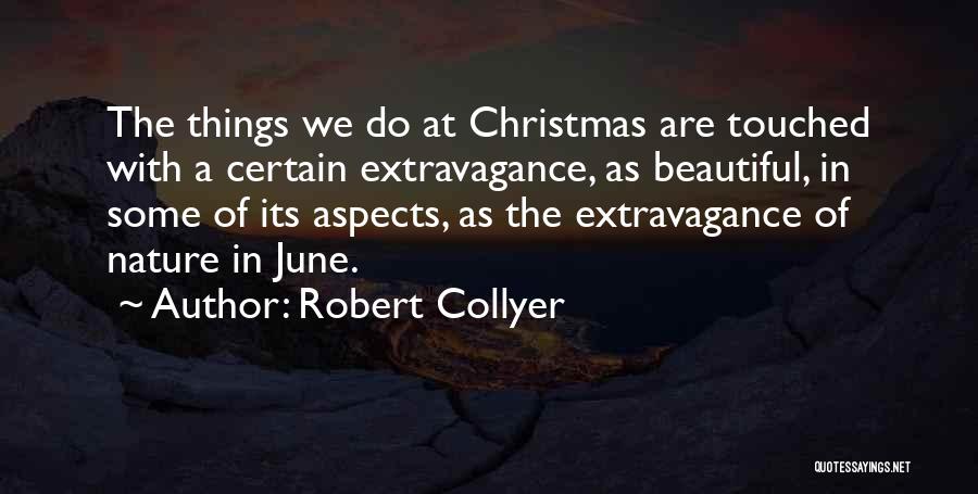 Robert Collyer Quotes: The Things We Do At Christmas Are Touched With A Certain Extravagance, As Beautiful, In Some Of Its Aspects, As