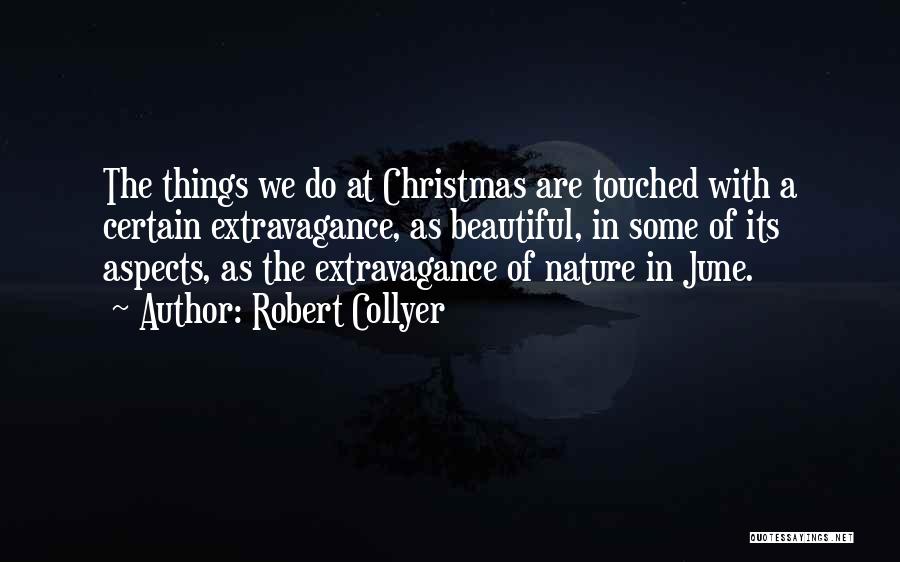 Robert Collyer Quotes: The Things We Do At Christmas Are Touched With A Certain Extravagance, As Beautiful, In Some Of Its Aspects, As
