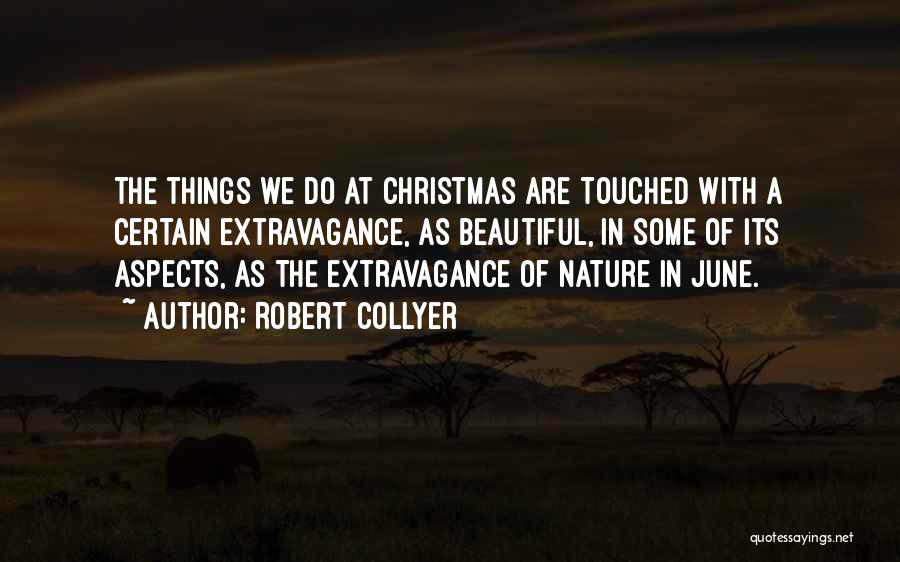 Robert Collyer Quotes: The Things We Do At Christmas Are Touched With A Certain Extravagance, As Beautiful, In Some Of Its Aspects, As