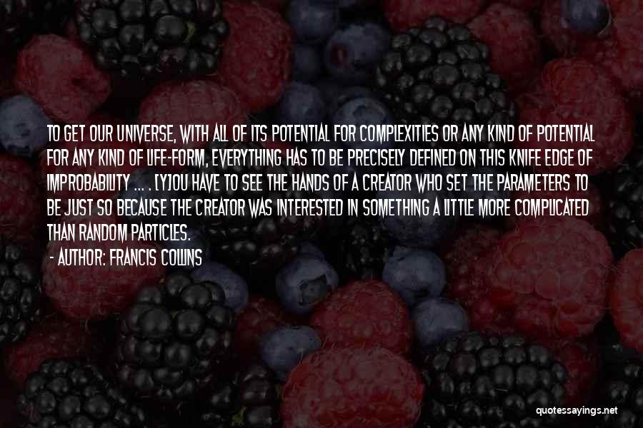 Francis Collins Quotes: To Get Our Universe, With All Of Its Potential For Complexities Or Any Kind Of Potential For Any Kind Of