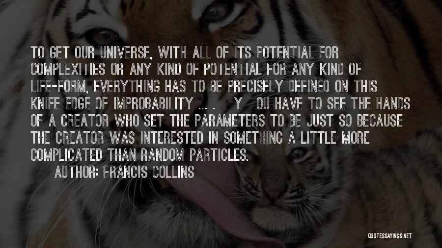 Francis Collins Quotes: To Get Our Universe, With All Of Its Potential For Complexities Or Any Kind Of Potential For Any Kind Of