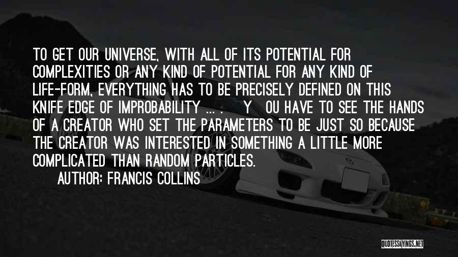 Francis Collins Quotes: To Get Our Universe, With All Of Its Potential For Complexities Or Any Kind Of Potential For Any Kind Of