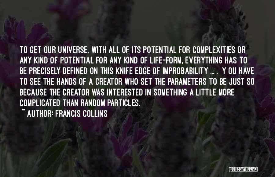 Francis Collins Quotes: To Get Our Universe, With All Of Its Potential For Complexities Or Any Kind Of Potential For Any Kind Of