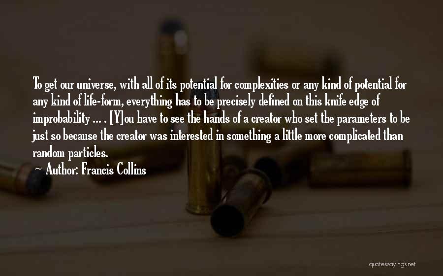 Francis Collins Quotes: To Get Our Universe, With All Of Its Potential For Complexities Or Any Kind Of Potential For Any Kind Of