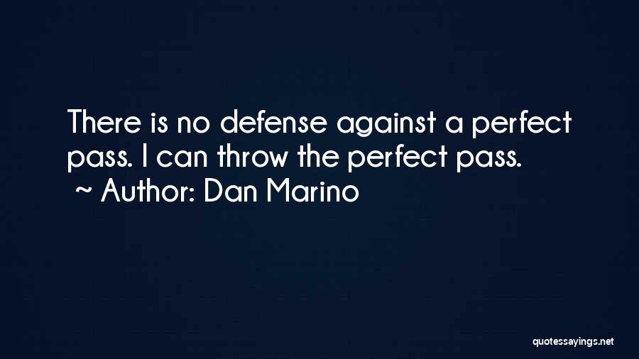 Dan Marino Quotes: There Is No Defense Against A Perfect Pass. I Can Throw The Perfect Pass.