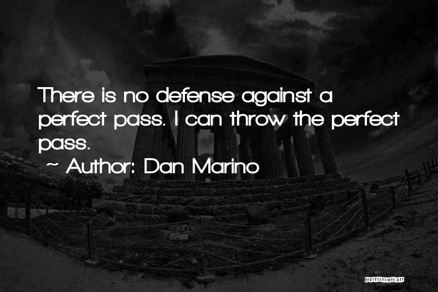 Dan Marino Quotes: There Is No Defense Against A Perfect Pass. I Can Throw The Perfect Pass.