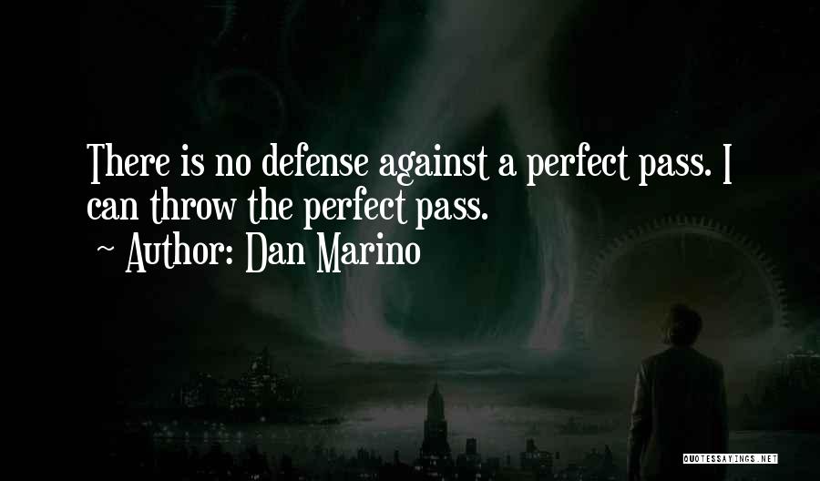 Dan Marino Quotes: There Is No Defense Against A Perfect Pass. I Can Throw The Perfect Pass.