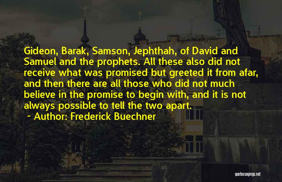 Frederick Buechner Quotes: Gideon, Barak, Samson, Jephthah, Of David And Samuel And The Prophets. All These Also Did Not Receive What Was Promised