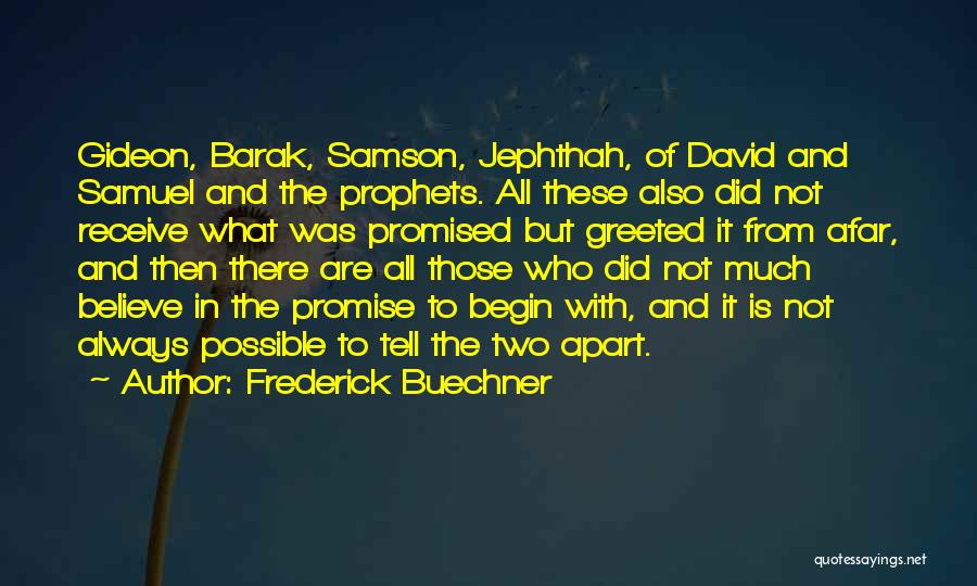 Frederick Buechner Quotes: Gideon, Barak, Samson, Jephthah, Of David And Samuel And The Prophets. All These Also Did Not Receive What Was Promised