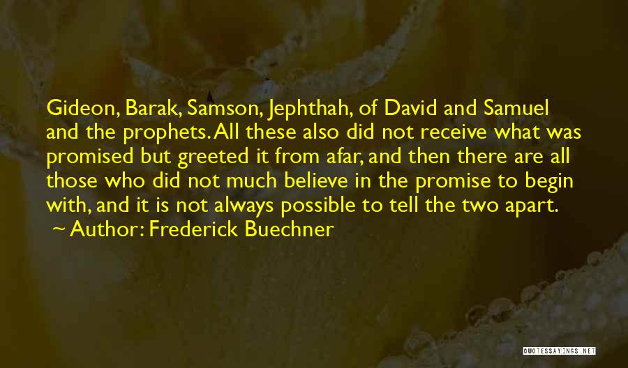 Frederick Buechner Quotes: Gideon, Barak, Samson, Jephthah, Of David And Samuel And The Prophets. All These Also Did Not Receive What Was Promised