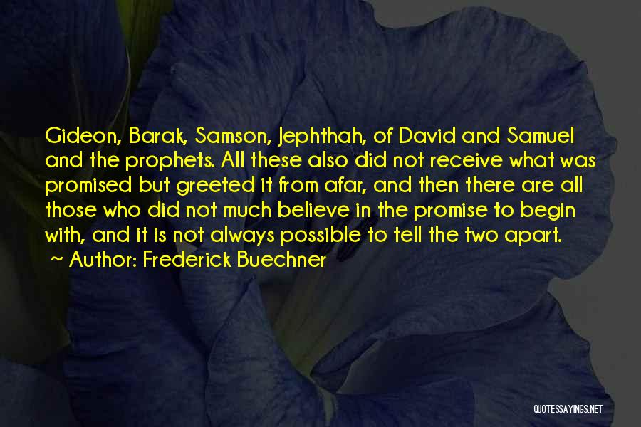 Frederick Buechner Quotes: Gideon, Barak, Samson, Jephthah, Of David And Samuel And The Prophets. All These Also Did Not Receive What Was Promised