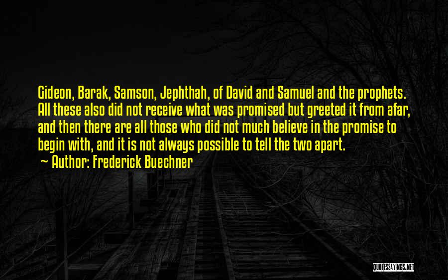 Frederick Buechner Quotes: Gideon, Barak, Samson, Jephthah, Of David And Samuel And The Prophets. All These Also Did Not Receive What Was Promised