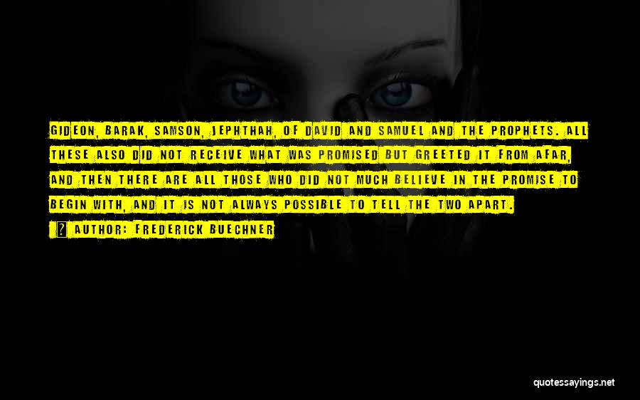 Frederick Buechner Quotes: Gideon, Barak, Samson, Jephthah, Of David And Samuel And The Prophets. All These Also Did Not Receive What Was Promised
