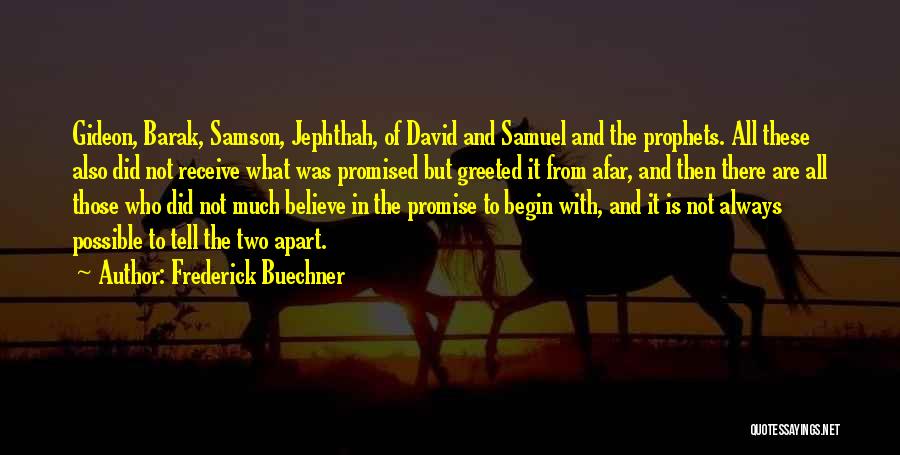 Frederick Buechner Quotes: Gideon, Barak, Samson, Jephthah, Of David And Samuel And The Prophets. All These Also Did Not Receive What Was Promised