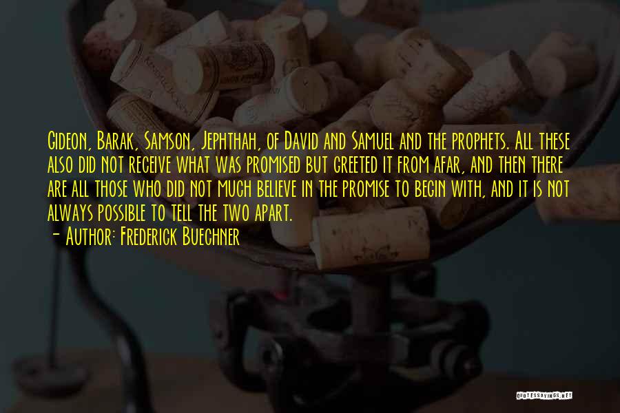 Frederick Buechner Quotes: Gideon, Barak, Samson, Jephthah, Of David And Samuel And The Prophets. All These Also Did Not Receive What Was Promised